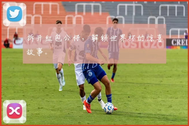 拆开红包公仔,解锁世界杯的惊喜故事。