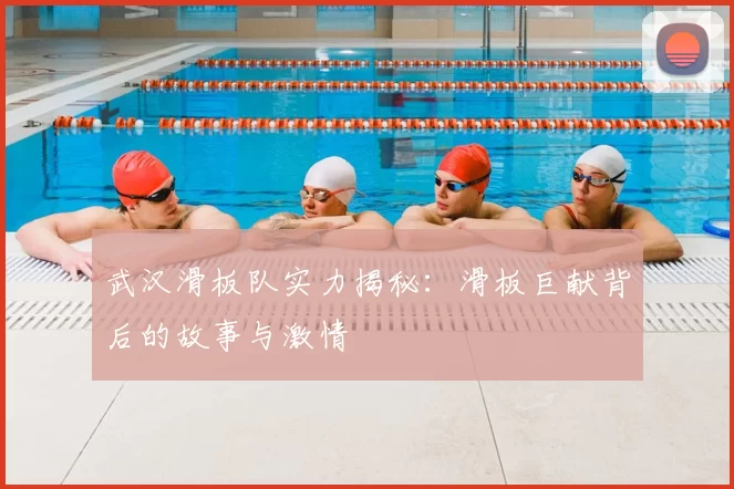 武汉滑板队实力揭秘:滑板巨献背后的故事与激情