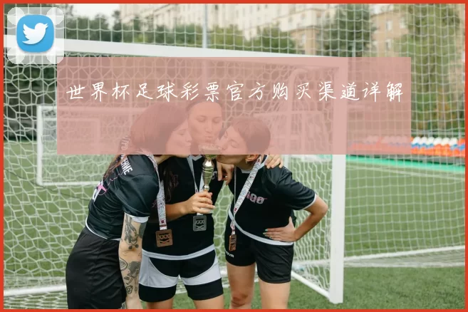世界杯足球彩票官方购买渠道详解