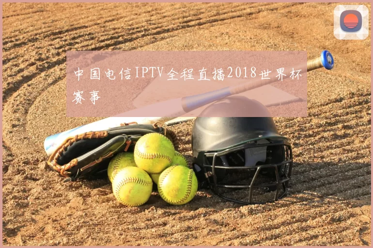 中国电信IPTV全程直播2018世界杯赛事