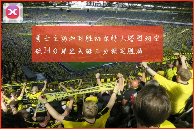 勇士主场加时胜凯尔特人塔图姆空砍34分库里关键三分锁定胜局