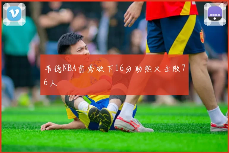 韦德NBA首秀砍下16分助热火击败76人