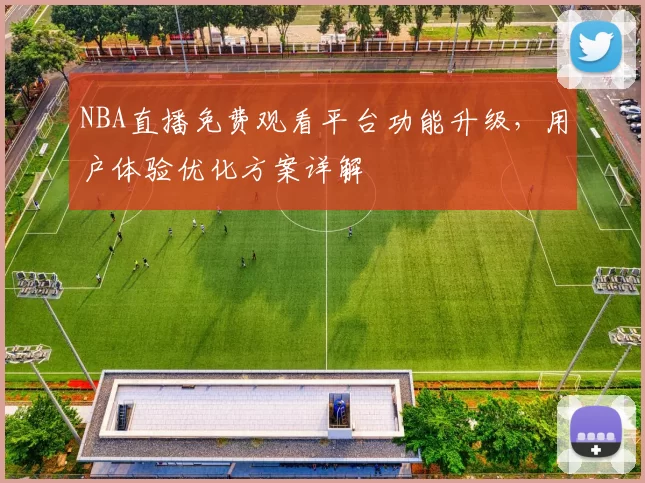 NBA直播免费观看平台功能升级,用户体验优化方案详解