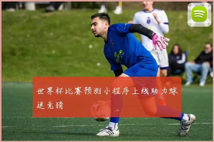 世界杯比赛预测小程序上线助力球迷竞猜