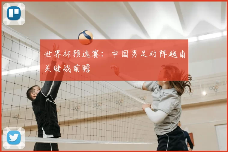 世界杯预选赛:中国男足对阵越南关键战前瞻