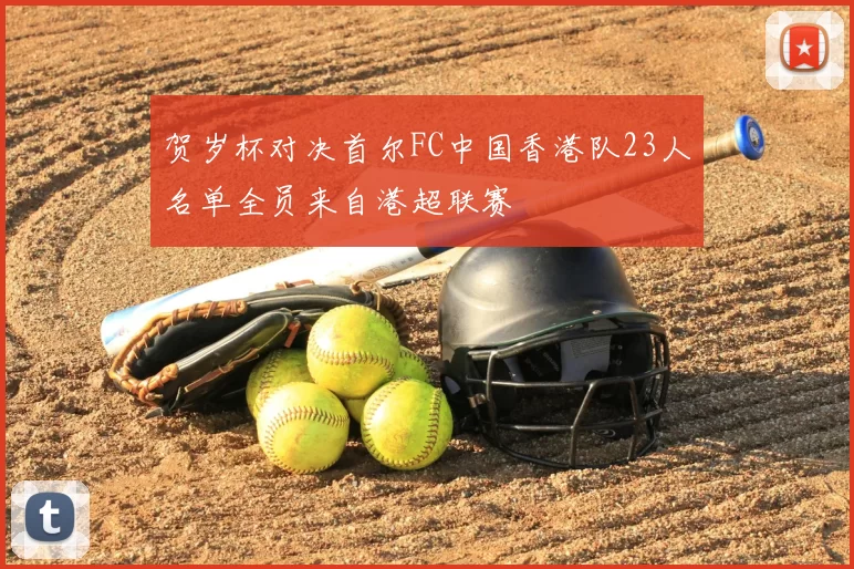 贺岁杯对决首尔FC中国香港队23人名单全员来自港超联赛