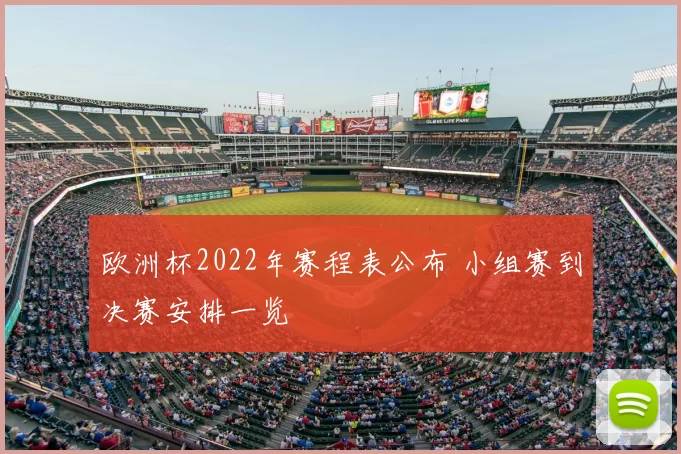 欧洲杯2022年赛程表公布 小组赛到决赛安排一览